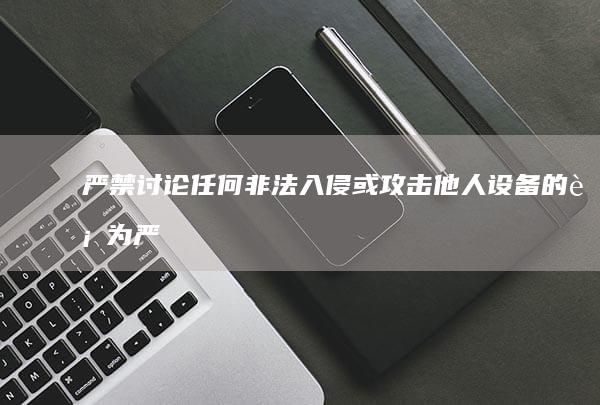 严禁讨论任何非法入侵或攻击他人设备的行为 (严禁讨论任何事宜)