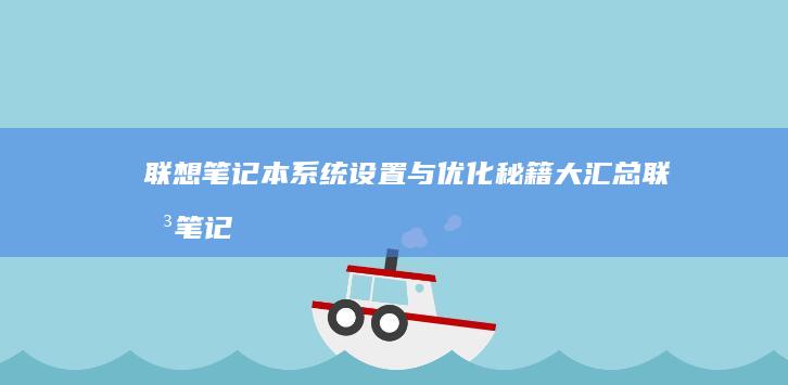 联想笔记本系统设置与优化秘籍大汇总 (联想笔记本系统重装按哪个键)