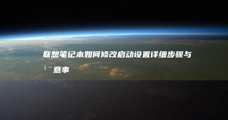 联想笔记本如何修改启动设置：详细步骤与注意事项 (联想笔记本如何进入bios)