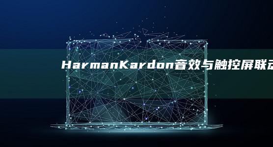 Harman Kardon音效与触控屏联动：联想笔记本电脑打造沉浸式娱乐生态 (harman/kardon是什么牌子)