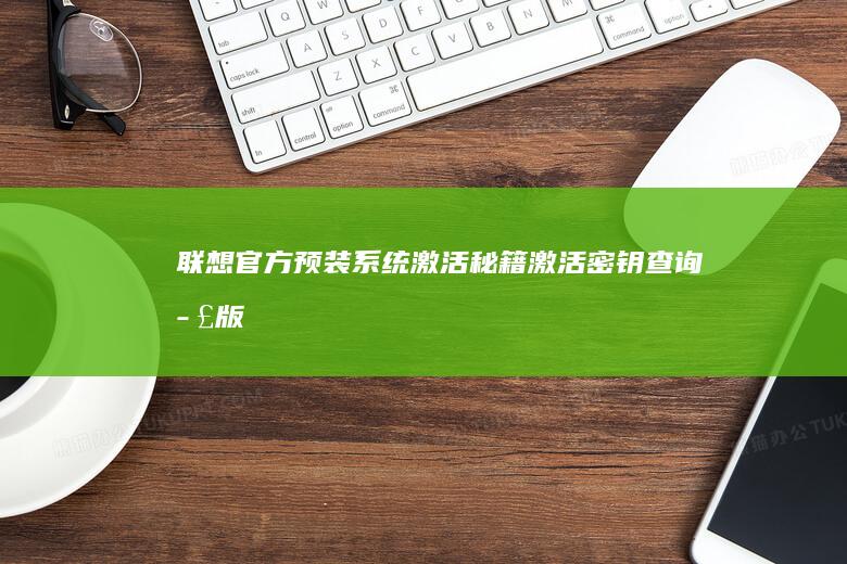 联想官方预装系统激活秘籍：激活密钥查询/正版验证/系统还原点设置 (联想电脑预装)