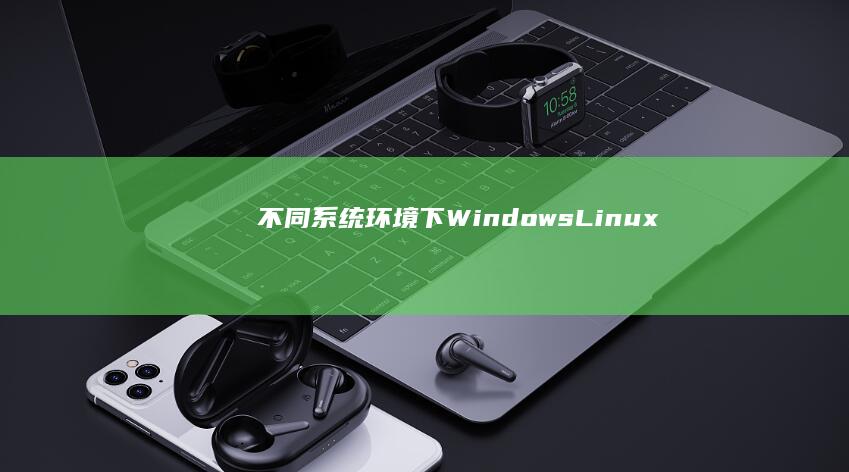 不同系统环境下WindowsLinux