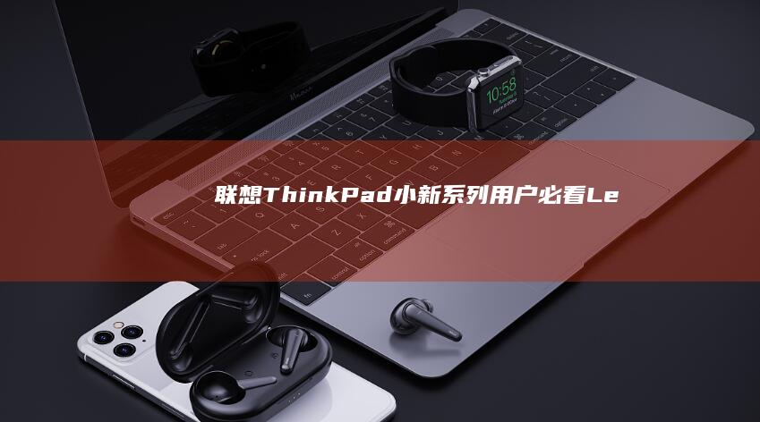 联想ThinkPad/小新系列用户必看：Legacy与UEFI模式下U盘启动设置的差异解析及操作对比 (联想thinkpad)