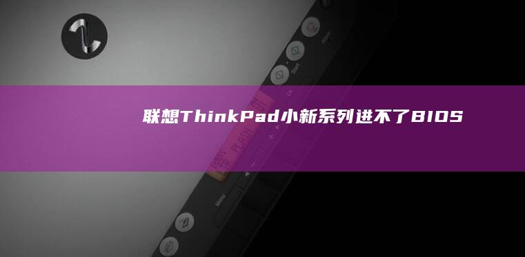 联想ThinkPad小新系列进不了BIOS