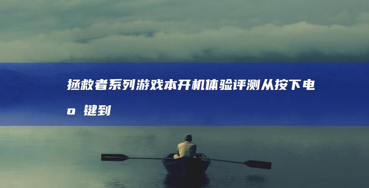 拯救者系列游戏本体验评测从按下电源键到