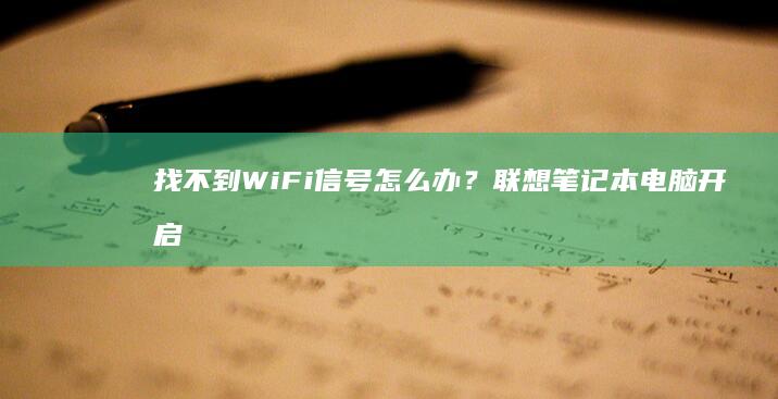 找不到WiFi信号怎么办？联想笔记本电脑开启无线网络的5种途径：物理开关定位/Fn组合键/飞行模式解除/设备管理器排查 (找不到wifi网络是什么原因)