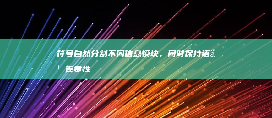 符号自然分割不同信息模块，同时保持语义连贯性） (符号分离)