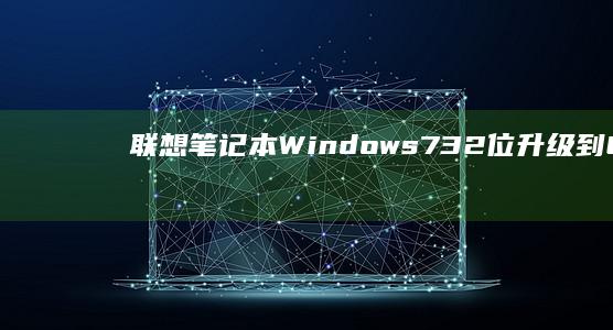联想笔记本Windows 7 32位升级到64位系统的详细教程与步骤说明 (联想笔记本wifi开关在哪里)