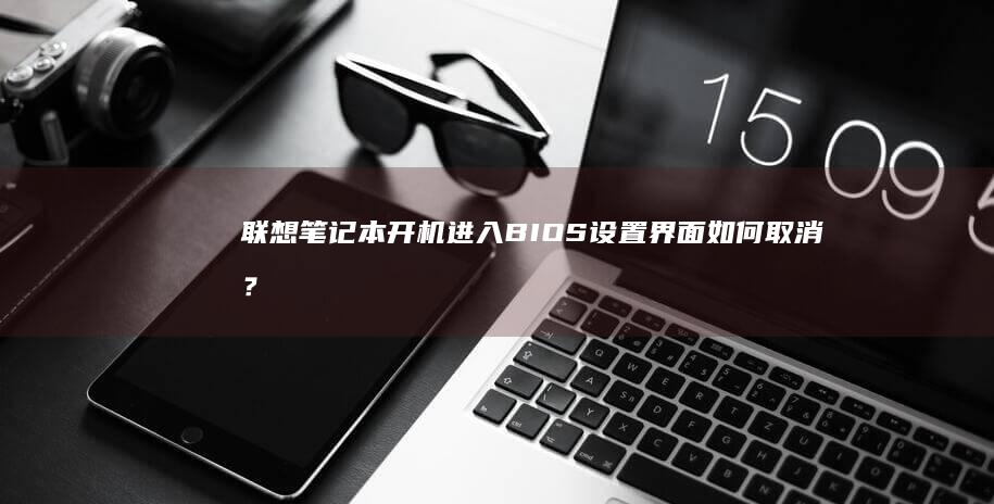 联想笔记本开机进入BIOS设置界面如何取消？解决方法详解 (联想笔记本开机黑屏只有电源灯亮)