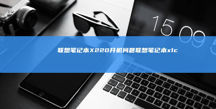 联想笔记本X220开机问题 (联想笔记本x1 carbon)