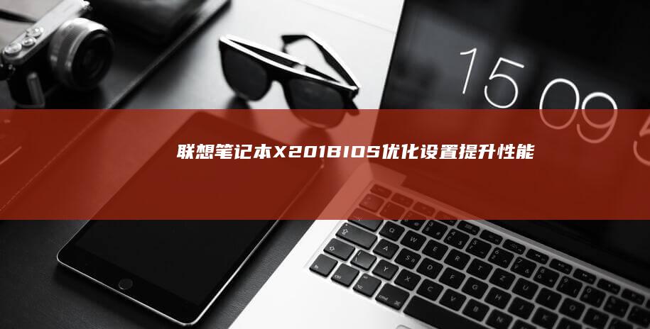 联想笔记本X201 BIOS优化设置: 提升性能与安全性 (联想笔记本x1)
