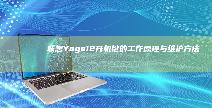 联想Yoga 12开机键的工作原理与维护方法 (联想yoga笔记本)