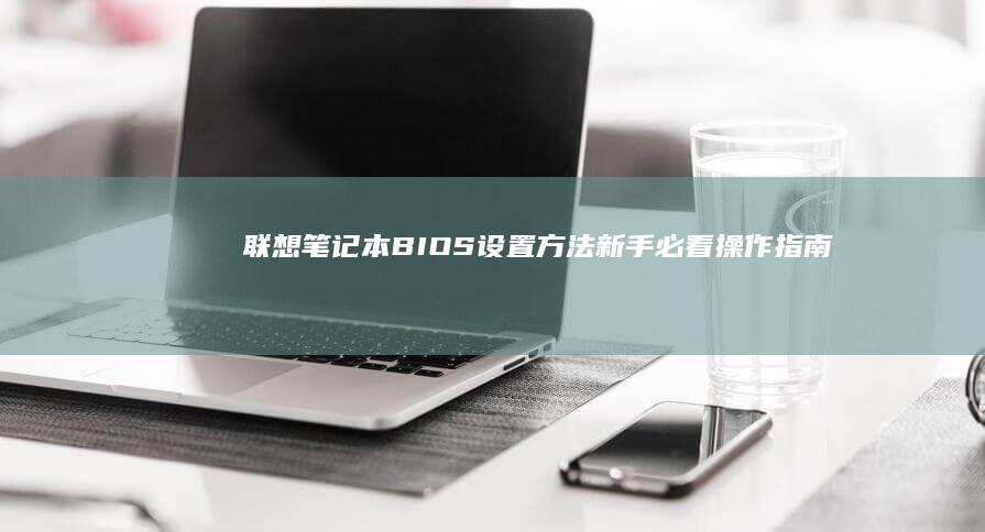 联想笔记本BIOS设置方法新手必看操作