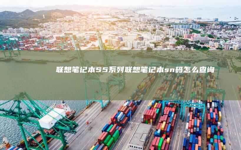 联想笔记本S5系列 (联想笔记本sn码怎么查询)