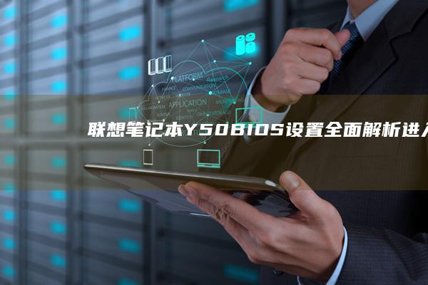 联想笔记本Y50 BIOS设置：全面解析进入BIOS、常见设置与优化教程 (联想笔记本y9000p)