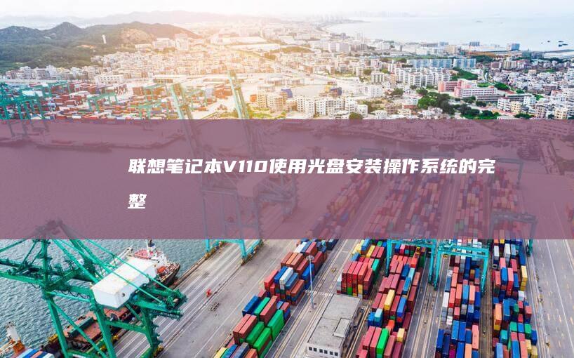 联想笔记本V110使用光盘安装操作系统的完整指南 (联想笔记本vt怎么开启)