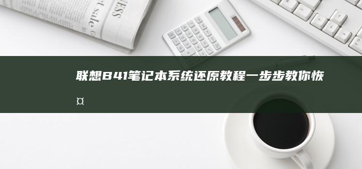 联想B41笔记本系统还原教程：一步步教你恢复出厂设置 (联想b41笔记本电脑)