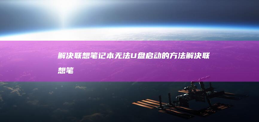 解决联想笔记本无法U盘启动的方法解决联想笔
