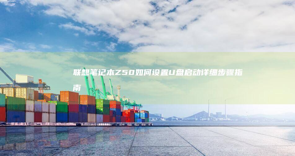 联想笔记本Z50如何设置U盘启动详细步骤指南 (联想笔记本怎么恢复出厂设置)