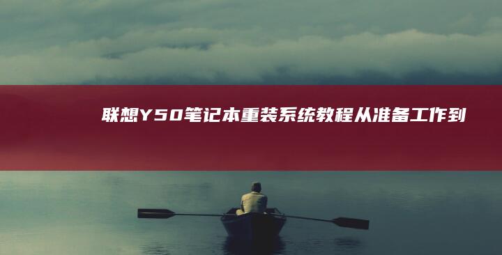 联想Y50笔记本重装系统教程：从准备工作到最终完成 (联想Y50笔记本)