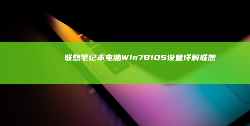 联想笔记本电脑Win7 BIOS设置详解 (联想笔记本电脑售后维修服务网点)