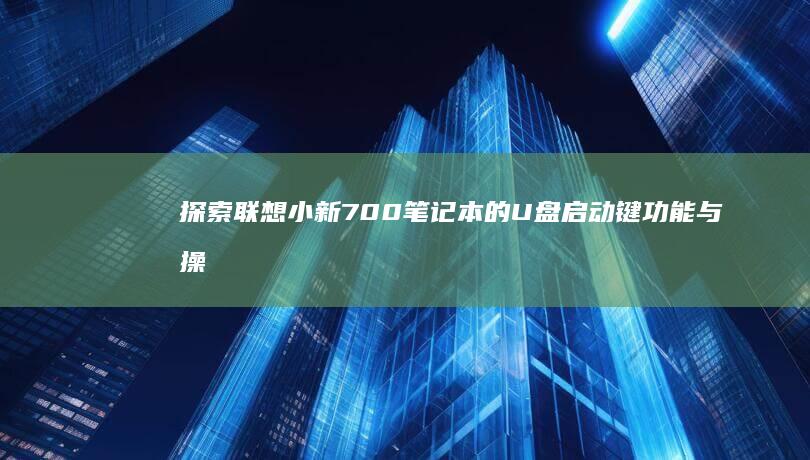 探索联想小新700笔记本的U盘启动键功能与操作步骤 (玩转联想小新)