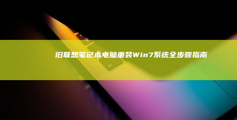 旧联想笔记本电脑重装Win7系统全步骤指南 (旧联想笔记本电脑回收价格是多少)