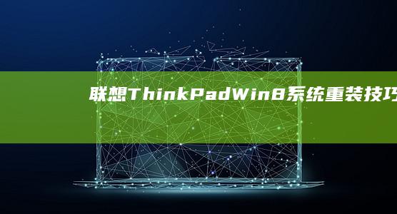 联想ThinkPad Win8系统重装技巧：恢复电脑最佳状态 (联想thinkpad)
