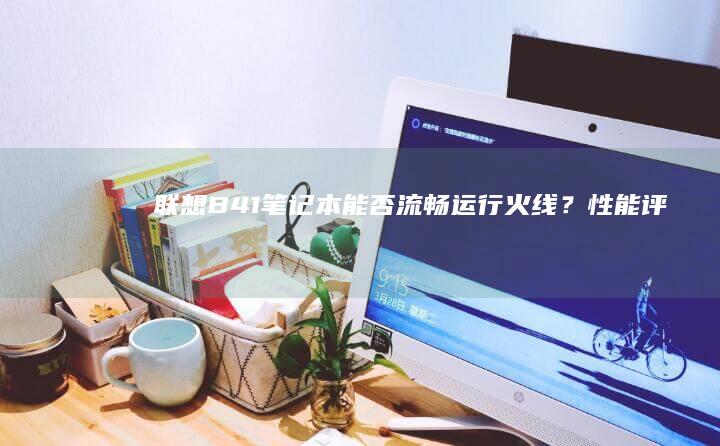联想B41笔记本能否流畅运行《火线》？性能评测与实测体验分享 (联想b41笔记本电脑)